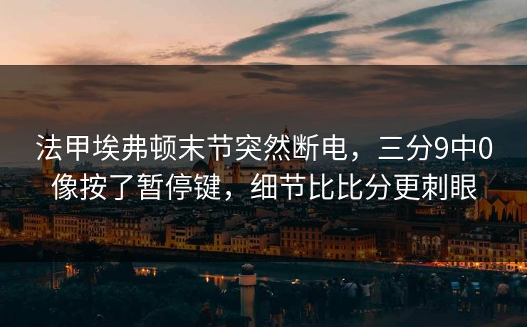 法甲埃弗顿末节突然断电，三分9中0像按了暂停键，细节比比分更刺眼